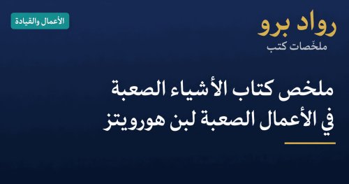 ملخص كتاب الأشياء الصعبة في الأعمال الصعبة لبن هورويتز: دليل القيادة في الأزمات