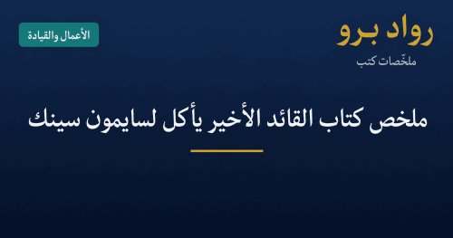 ملخص كتاب القائد الأخير يأكل لسايمون سينك: كيف تبني فريقاً يثق ببعضه