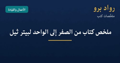 ملخص كتاب من الصفر إلى الواحد لبيتر ثيل: كيف تبني شركة تصنع المستقبل